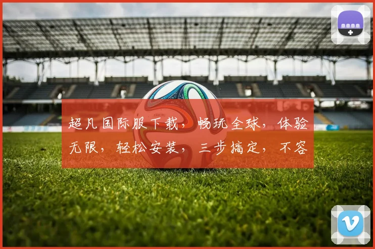 超凡国际服下载，畅玩全球，体验无限，轻松安装，三步搞定，不容错过