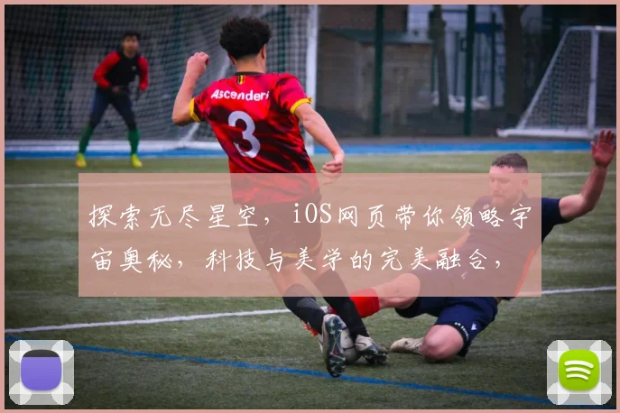 探索无尽星空，iOS网页带你领略宇宙奥秘，科技与美学的完美融合，尽在指尖之间，体验非凡之旅。